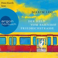 Maxim Leo – Der Held vom Bahnhof Friedrichstraße